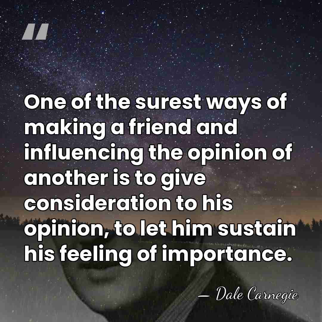 One of the surest ways of making a friend and influencing the&hellip; - Dale Carnegie