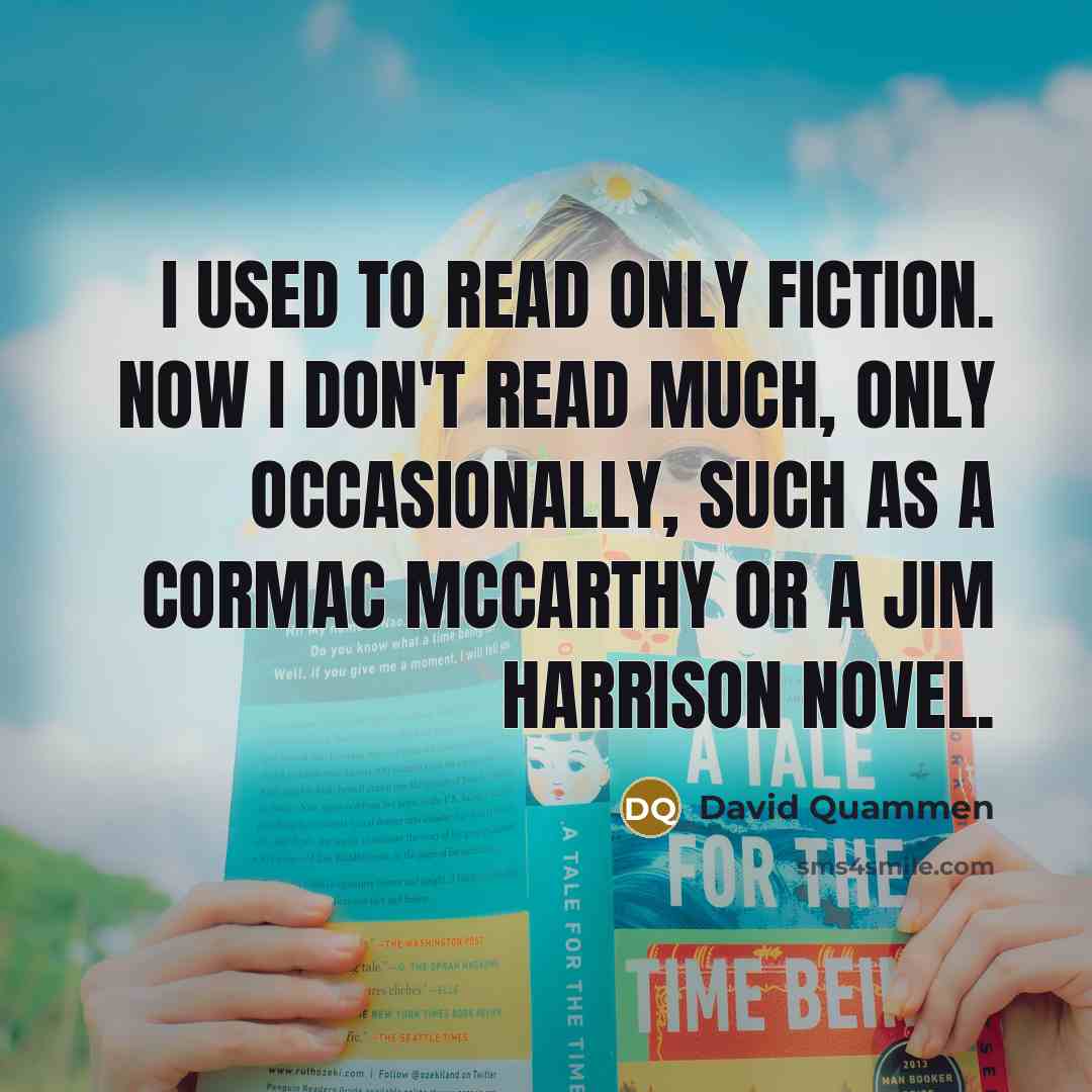 “I used to read only fiction. Now I don't read…” quote by David Quammen