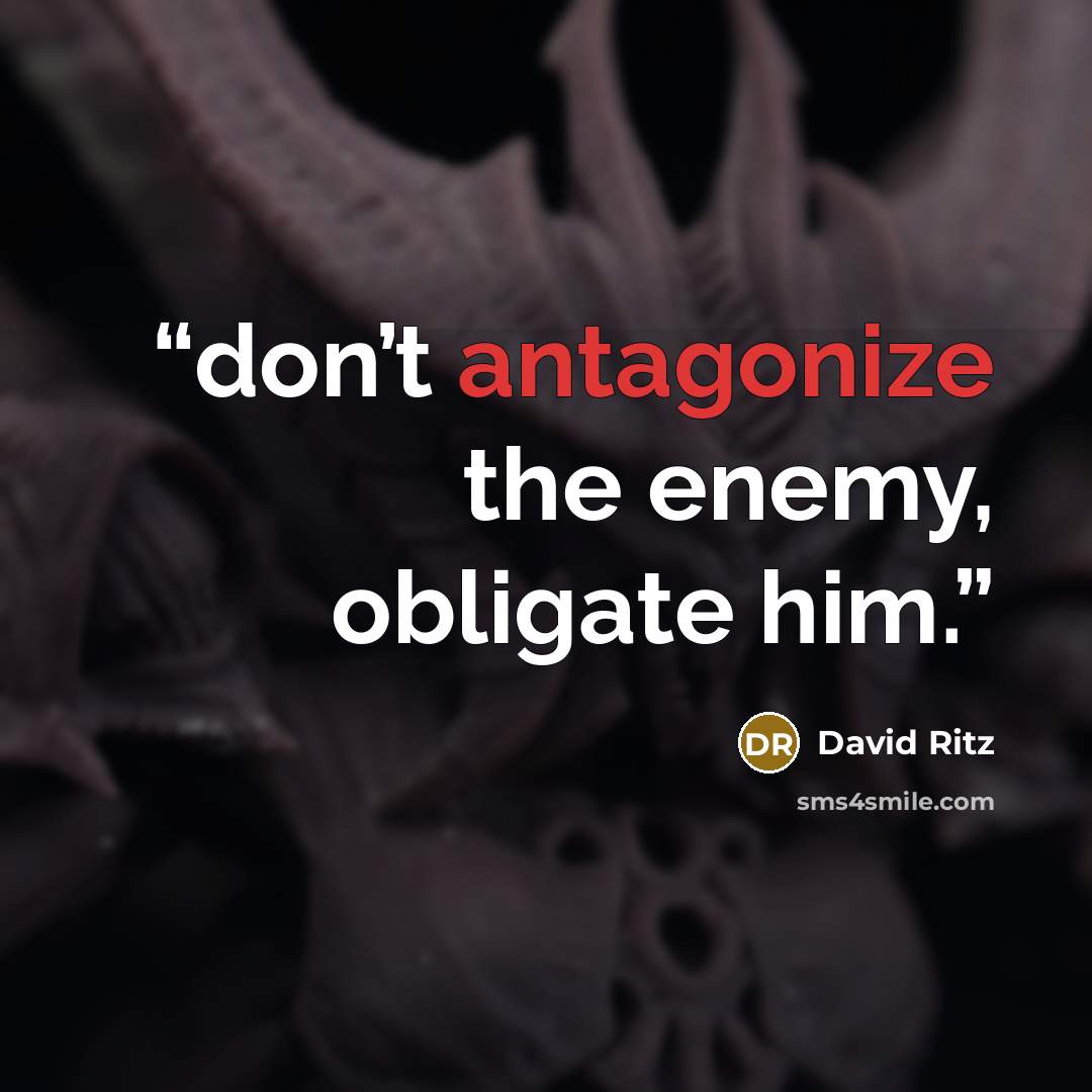 “don’t antagonize the enemy, obligate him.” quote by David Ritz