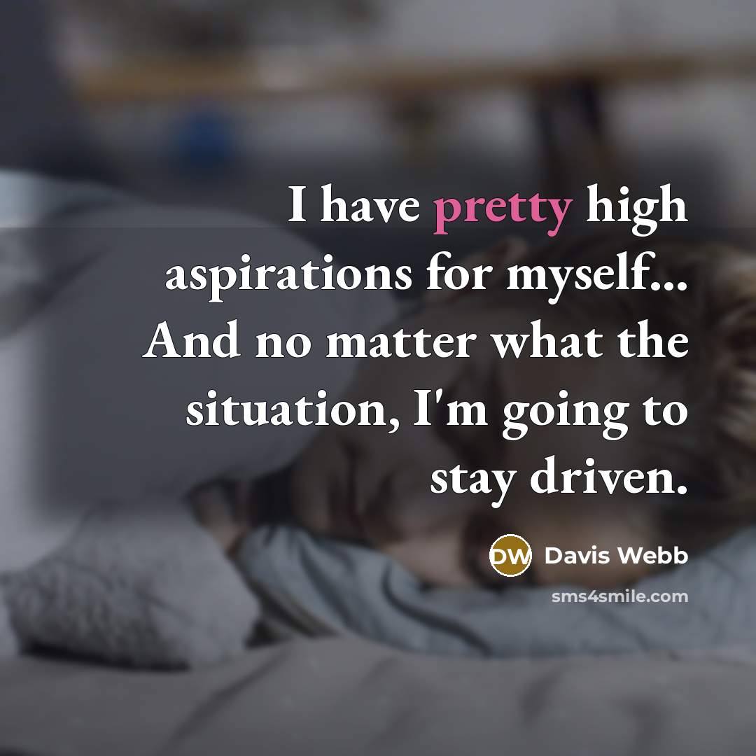 “I have pretty high aspirations for myself... And no matter…” quote by Davis Webb