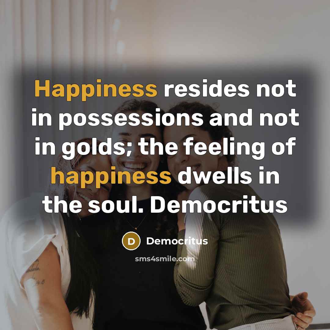 “Happiness resides not in possessions and not in golds; the…” quote by Democritus