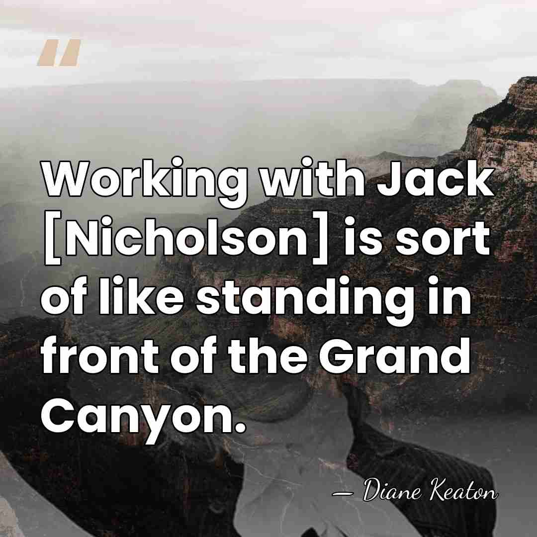 Working with Jack [Nicholson] is sort of like standing in front of&hellip; - Diane Keaton