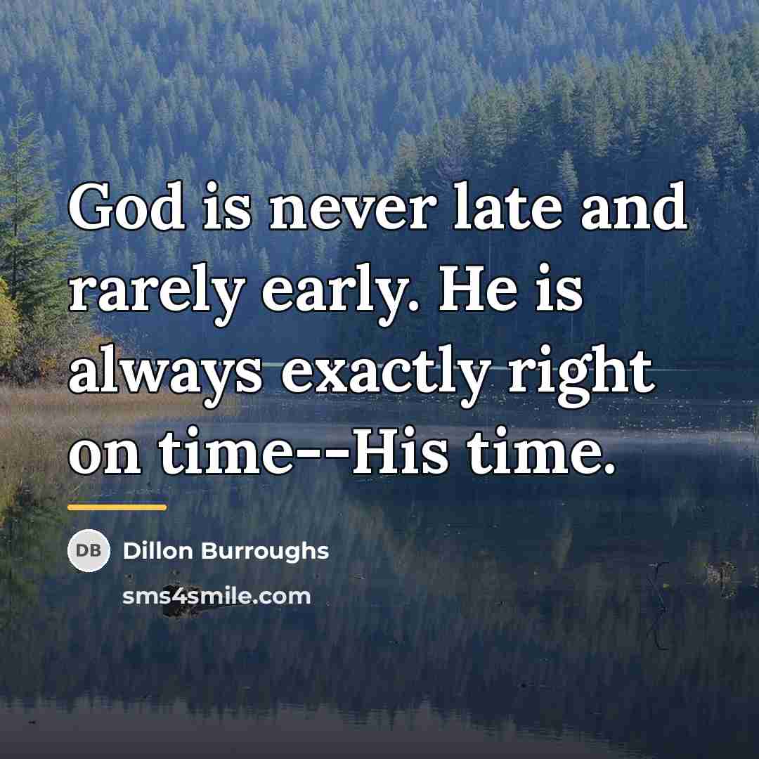 “God is never late and rarely early. He is always…” quote by Dillon Burroughs