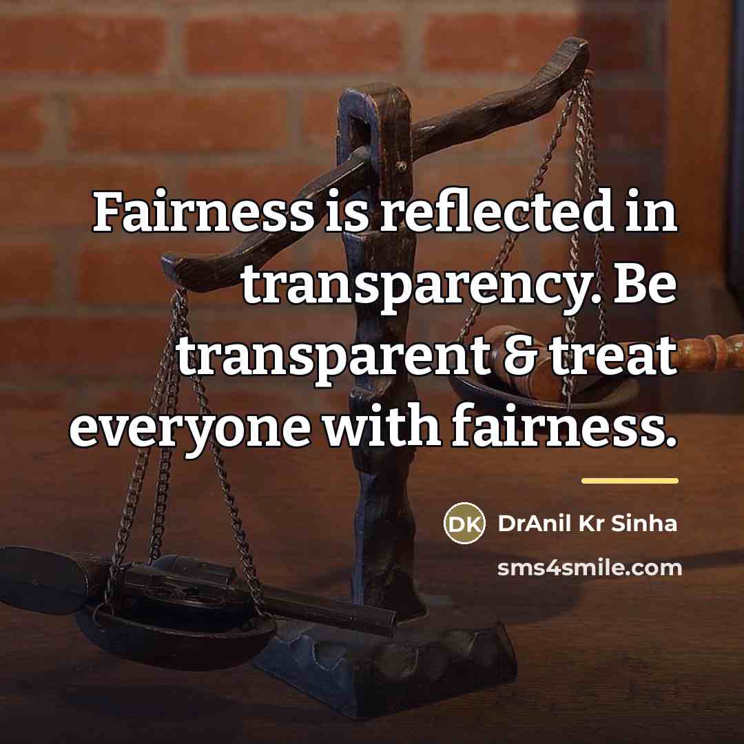 “Fairness is reflected in transparency. Be transparent & treat everyone…” quote by DrAnil Kr Sinha