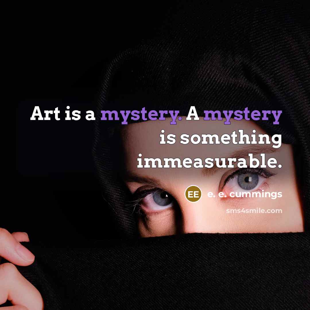 “Art is a mystery. A mystery is something immeasurable.…” quote by e. e. cummings