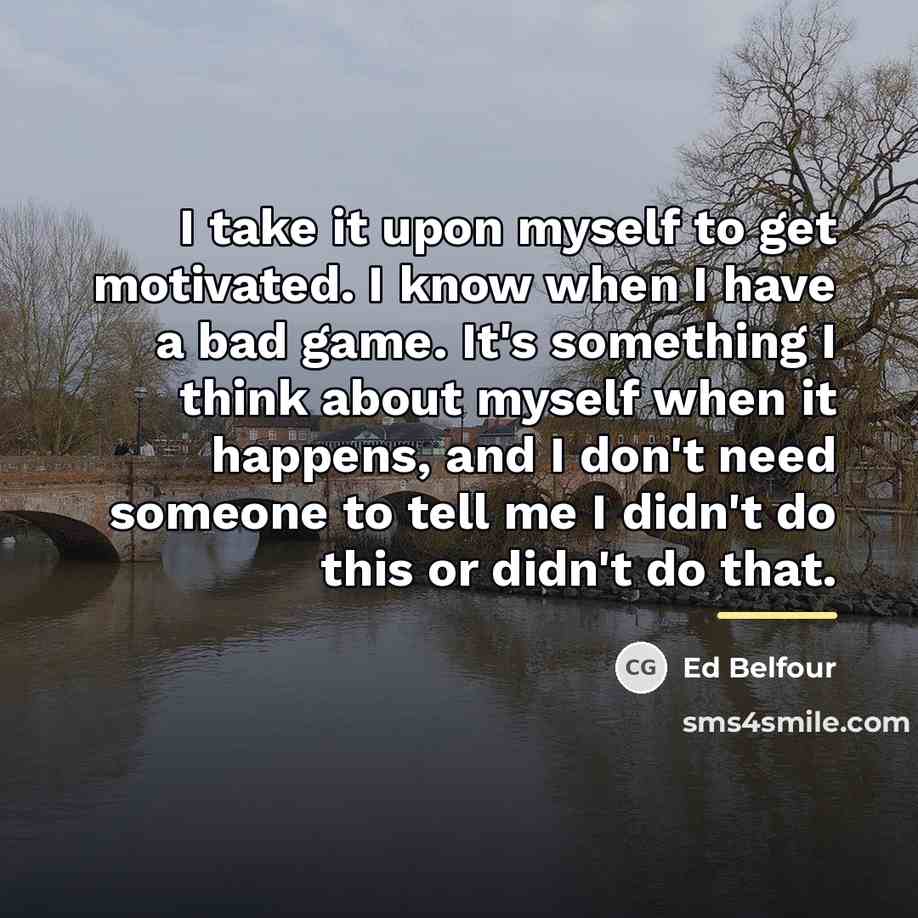 “I take it upon myself to get motivated. I know…” quote by Ed Belfour