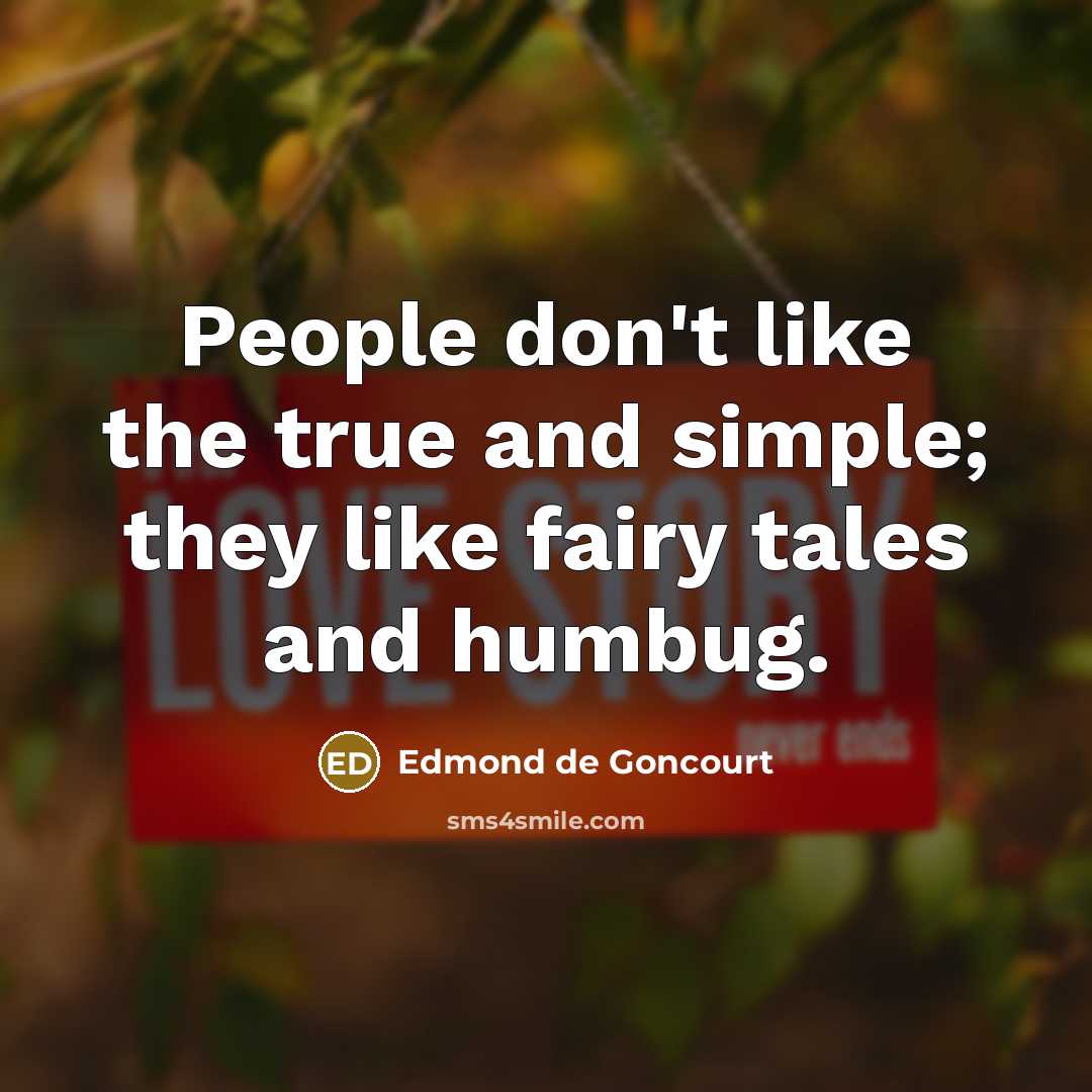 “People don't like the true and simple; they like fairy…” quote by Edmond de Goncourt
