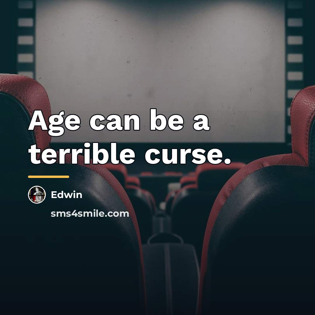 “Age can be a terrible curse.…” quote by Edwin