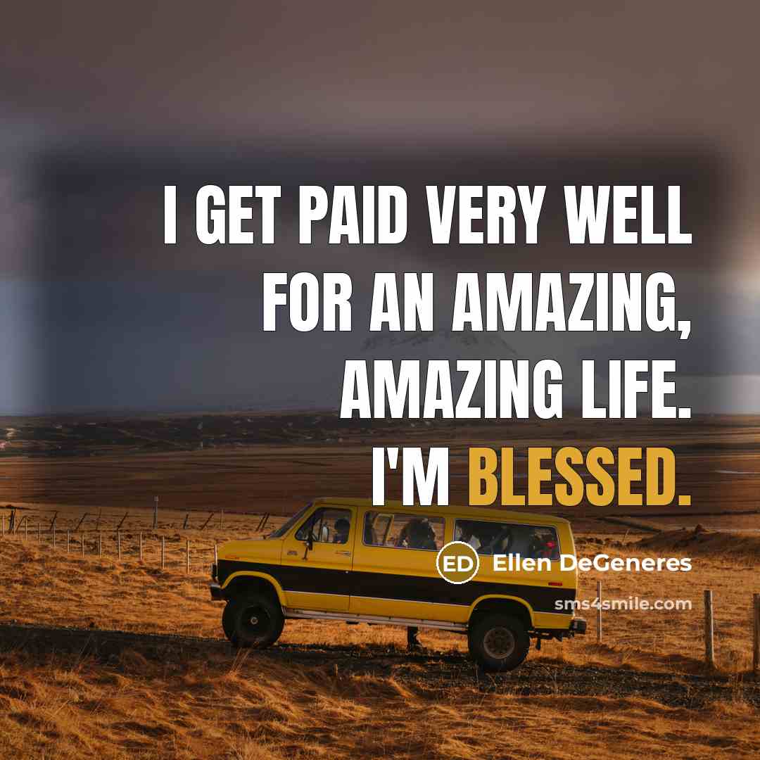 “I get paid very well for an amazing, amazing life.…” quote by Ellen DeGeneres