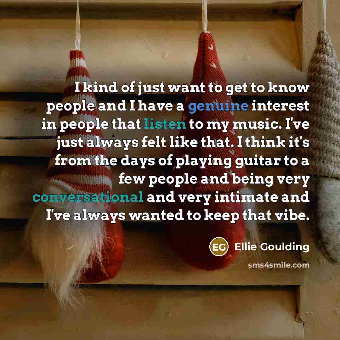 “I kind of just want to get to know people…” quote by Ellie Goulding