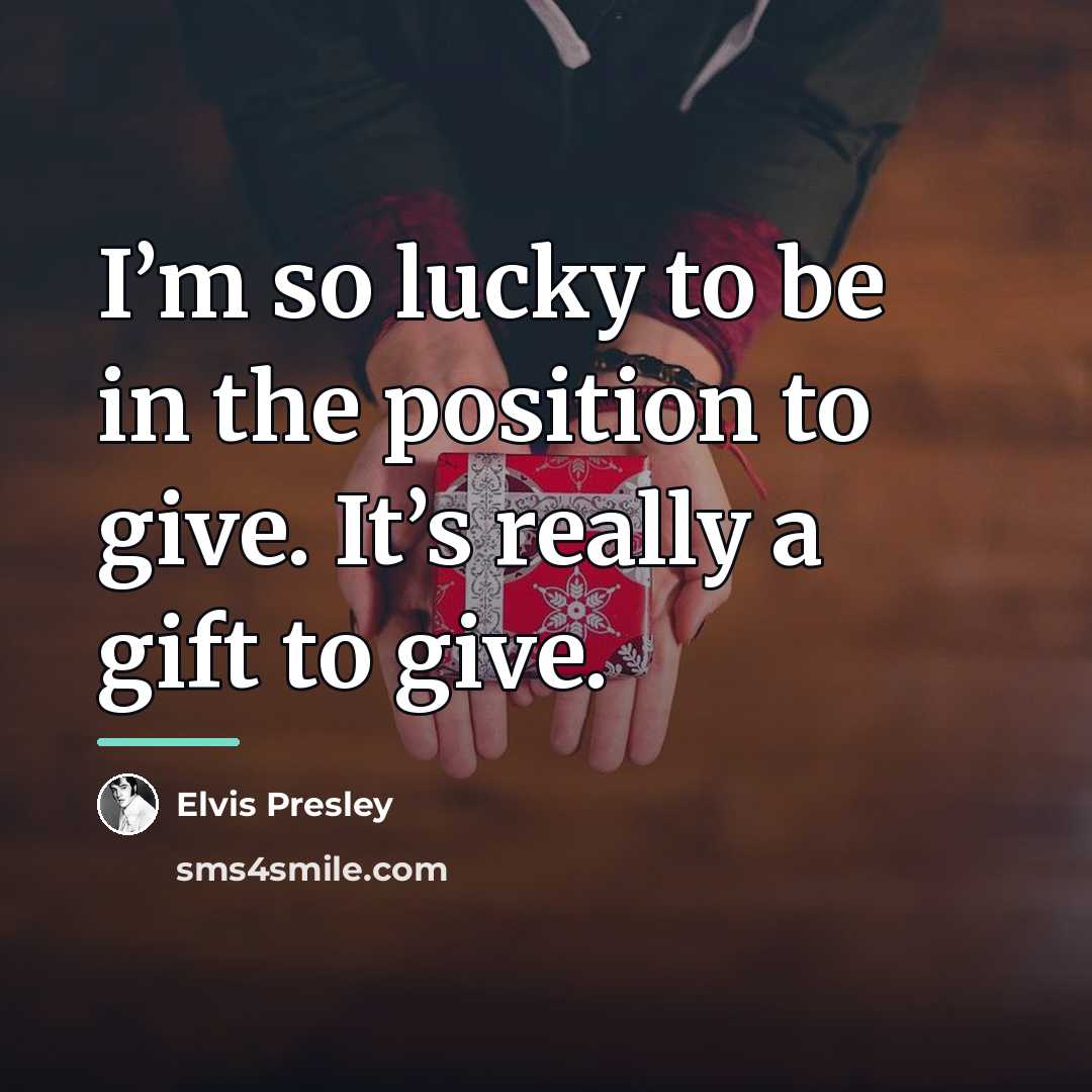 “I’m so lucky to be in the position to give.…” quote by Elvis Presley