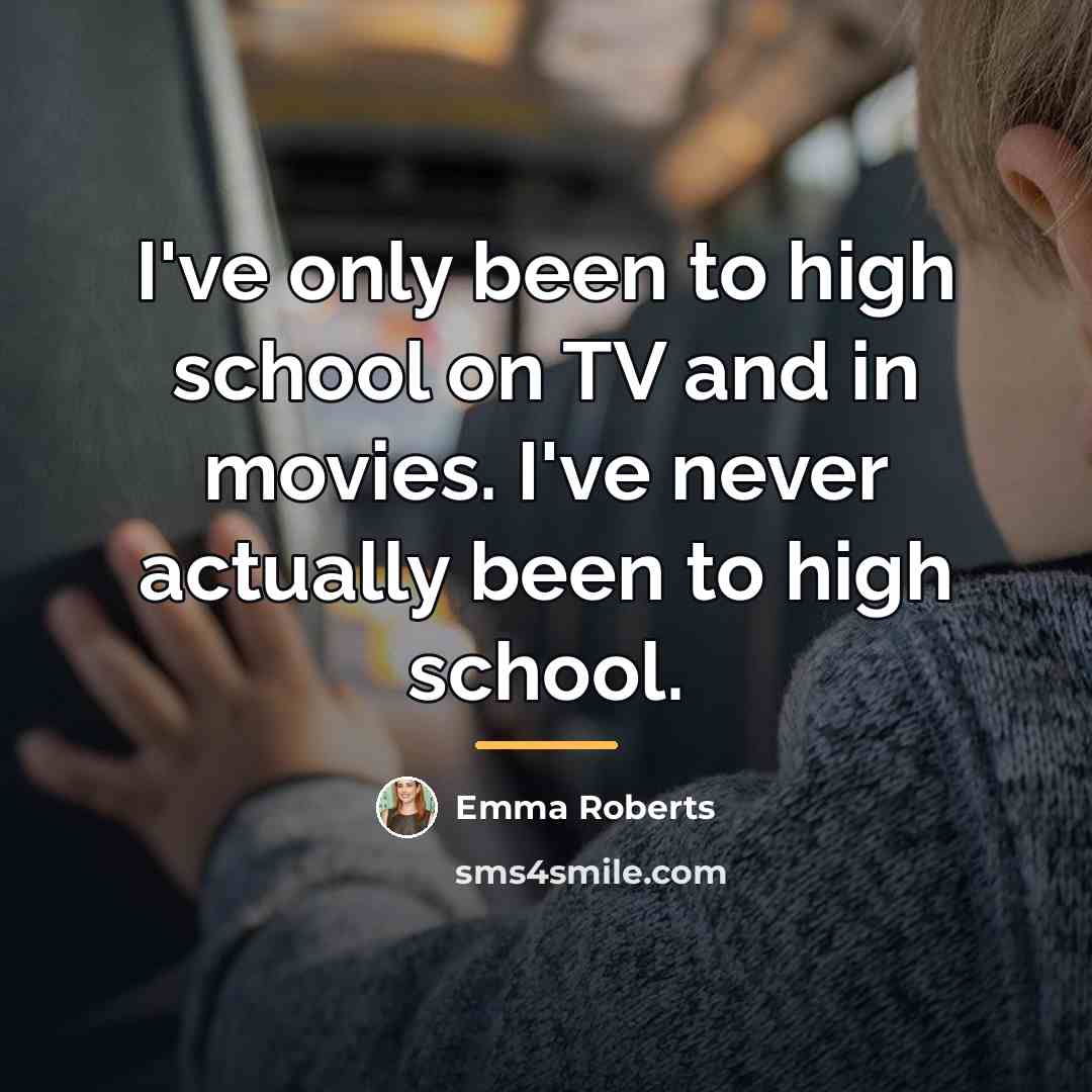 “I've only been to high school on TV and in…” quote by Emma Roberts