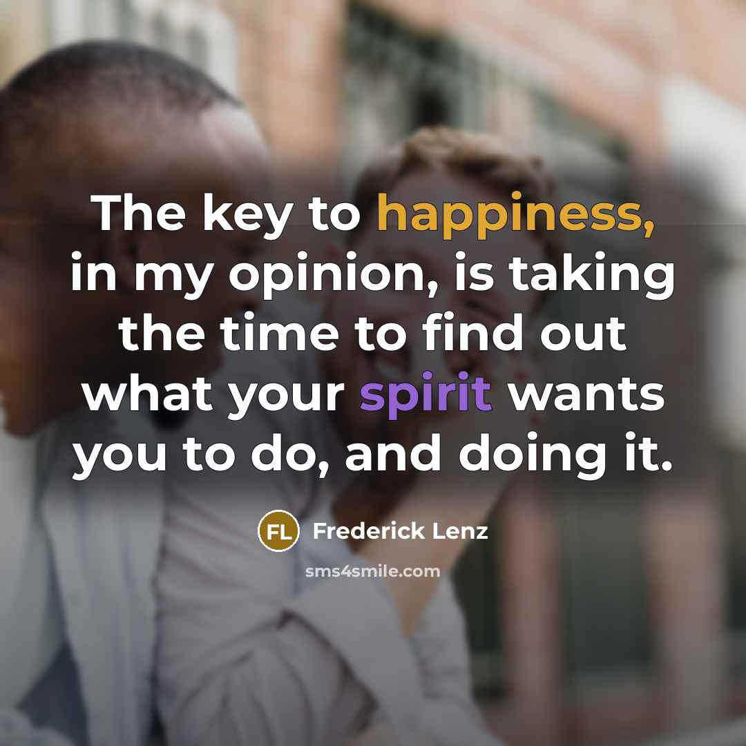 “The key to happiness, in my opinion, is taking the…” quote by Frederick Lenz