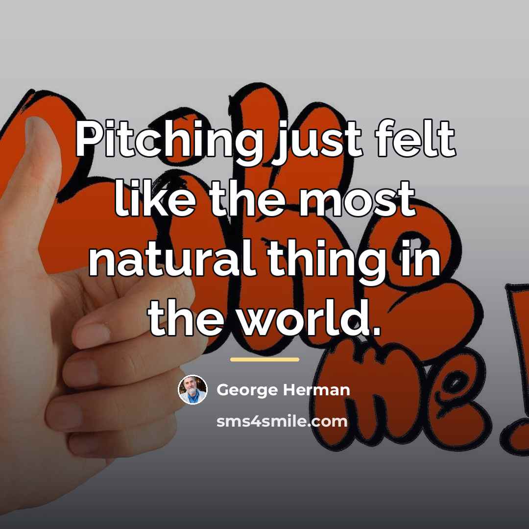 “Pitching just felt like the most natural thing in the…” quote by George Herman