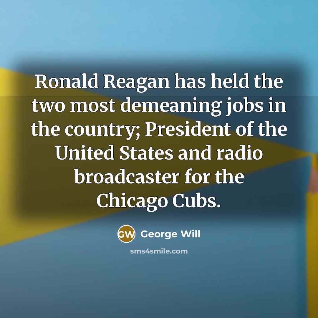 “Ronald Reagan has held the two most demeaning jobs in…” quote by George Will
