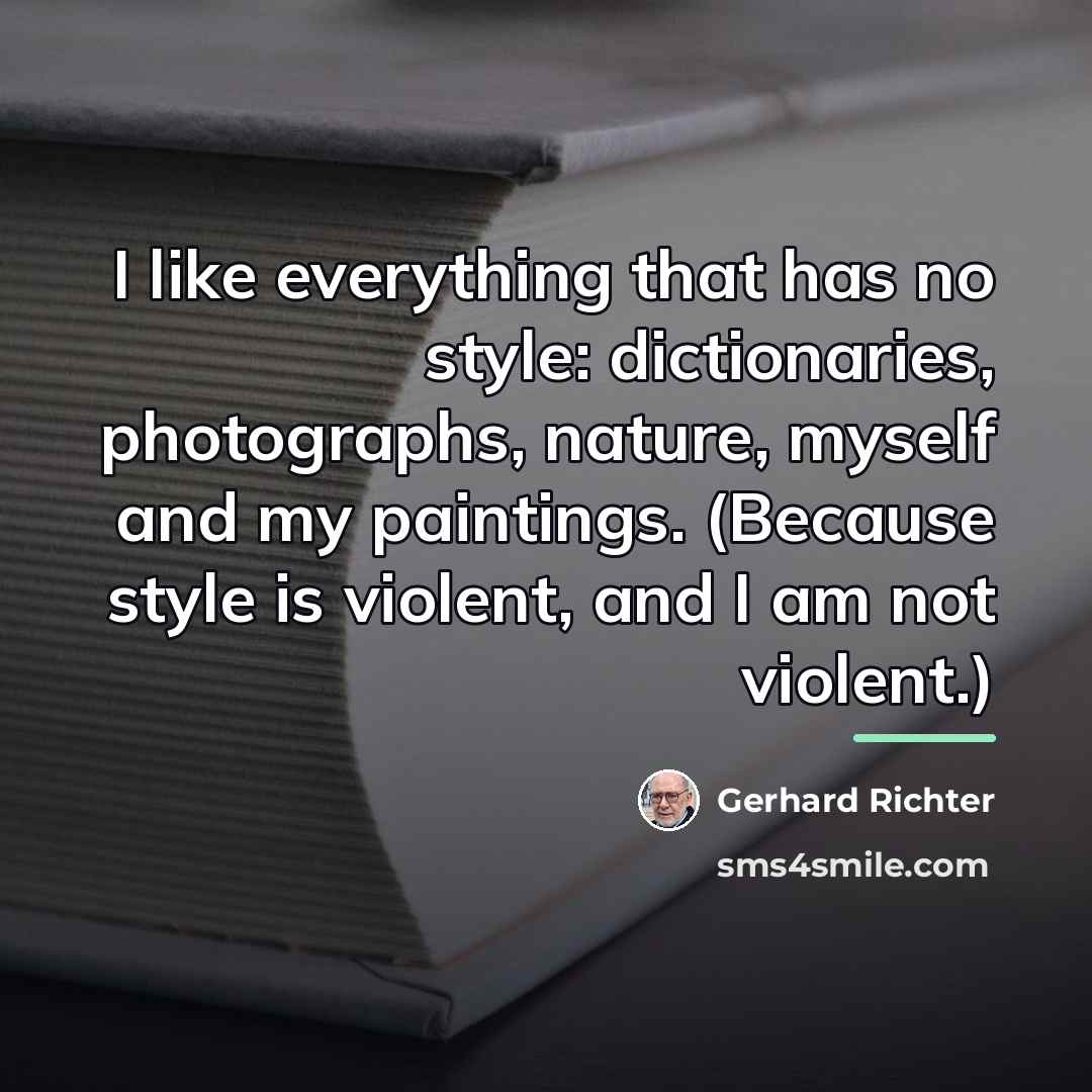 “I like everything that has no style: dictionaries, photographs, nature,…” quote by Gerhard Richter