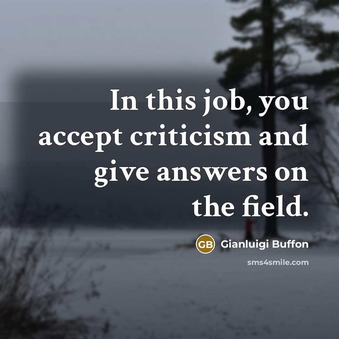 “In this job, you accept criticism and give answers on…” quote by Gianluigi Buffon