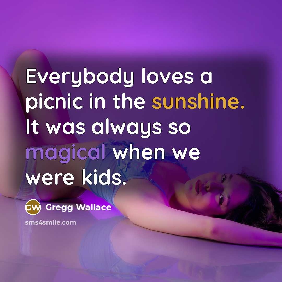 “Everybody loves a picnic in the sunshine. It was always…” quote by Gregg Wallace