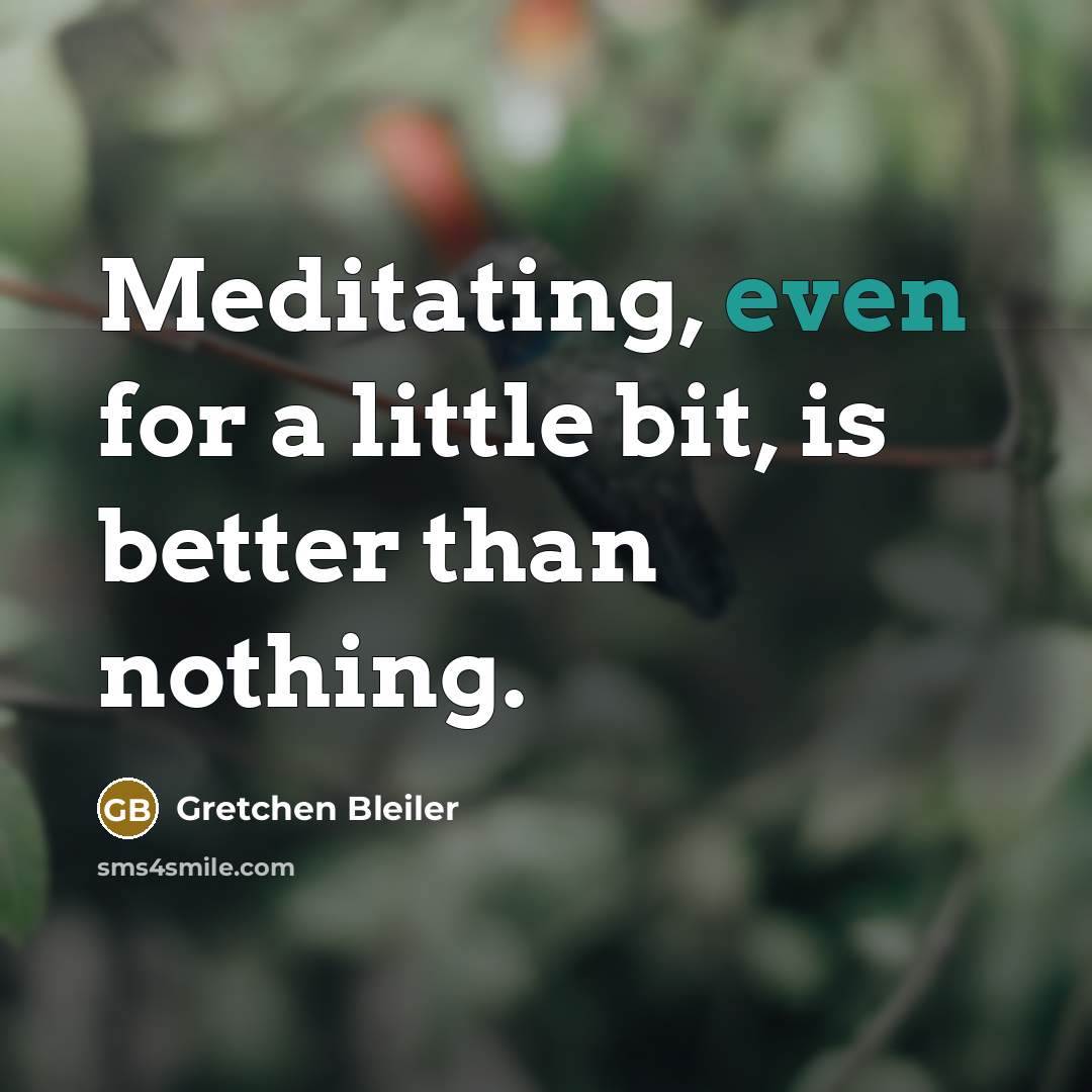 “Meditating, even for a little bit, is better than nothing.…” quote by Gretchen Bleiler