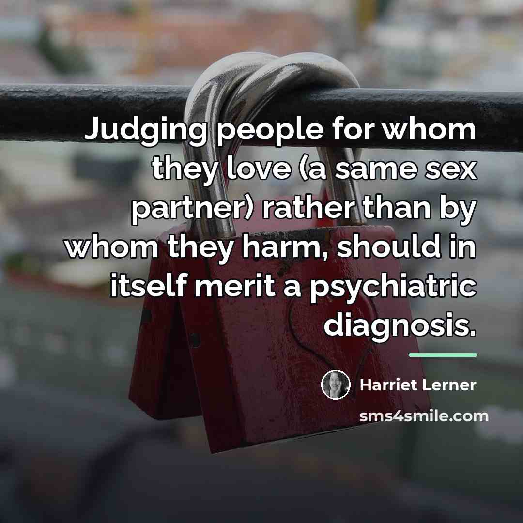 “Judging people for whom they love (a same sex partner)…” quote by Harriet Lerner