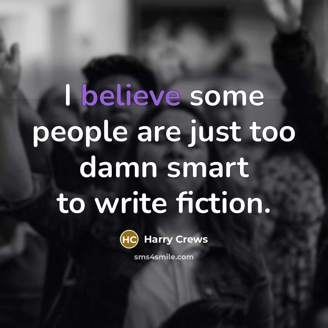 “I believe some people are just too damn smart to…” quote by Harry Crews