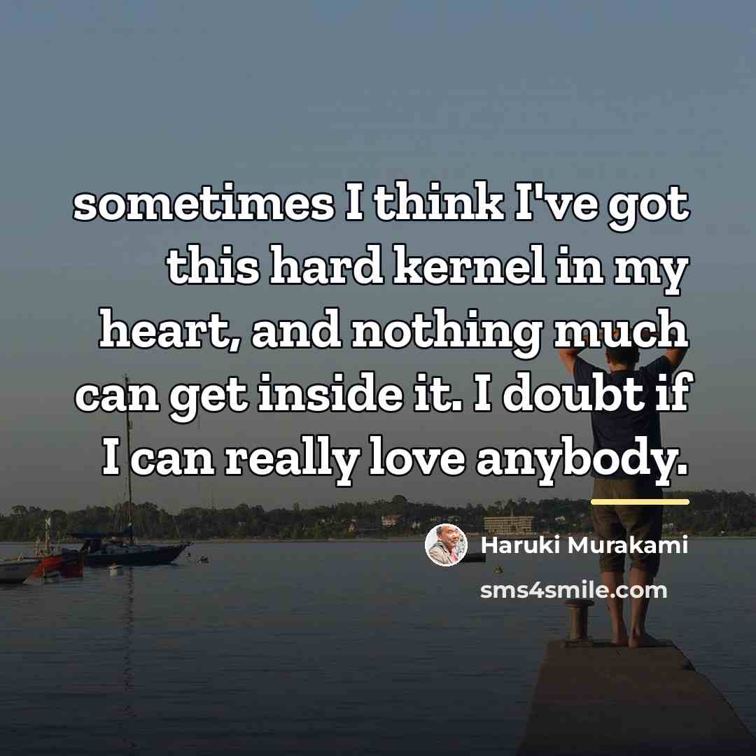“sometimes I think I've got this hard kernel in my…” quote by Haruki Murakami