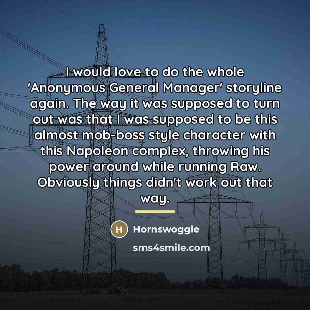 “I would love to do the whole 'Anonymous General Manager'…” quote by Hornswoggle