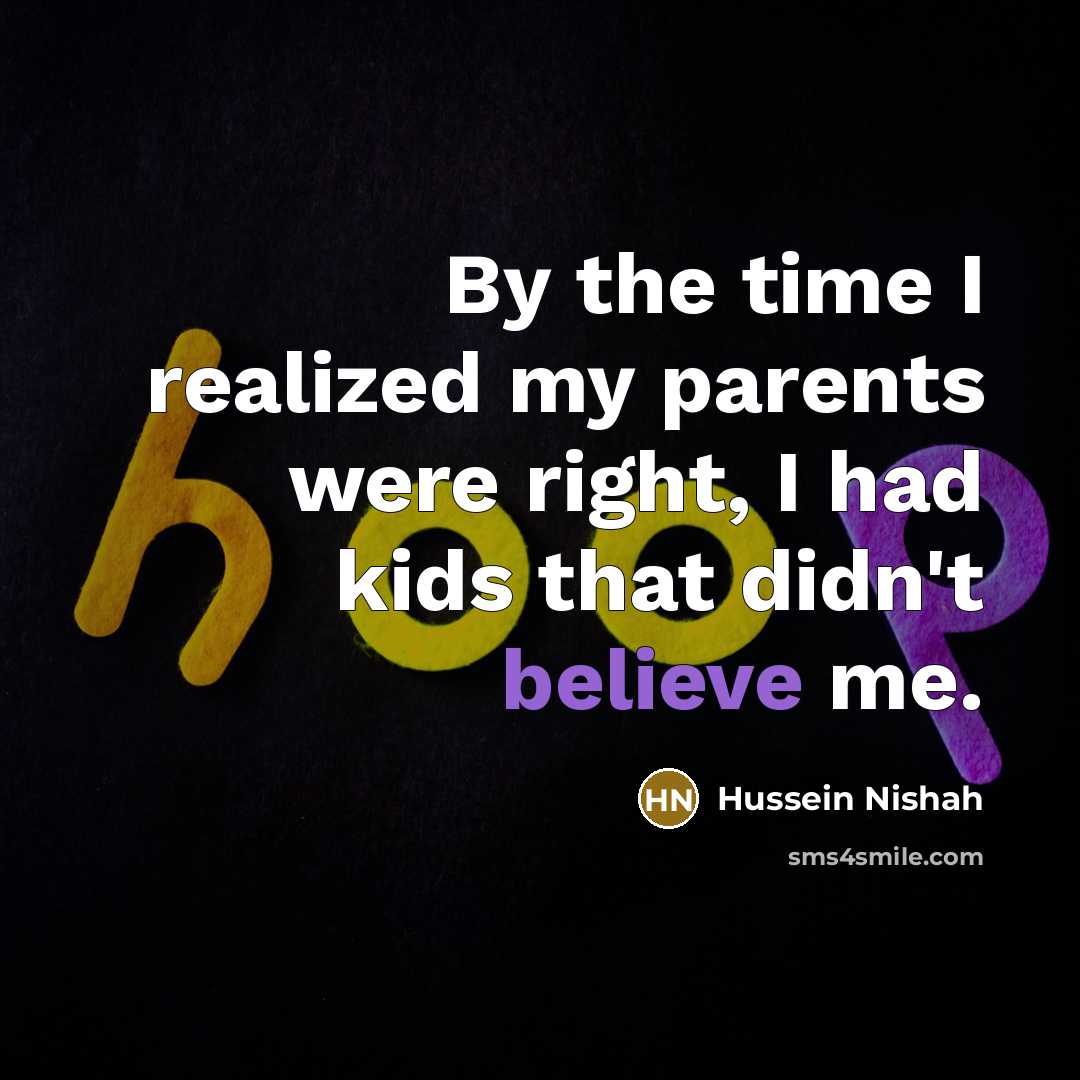 “By the time I realized my parents were right, I…” quote by Hussein Nishah