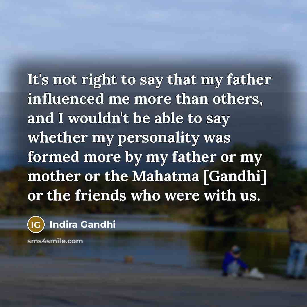 “It's not right to say that my father influenced me…” quote by Indira Gandhi