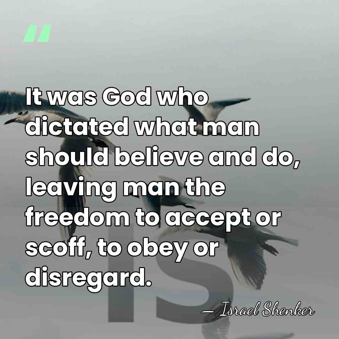 It was God who dictated what man should believe and do, leaving&hellip; - Israel Shenker