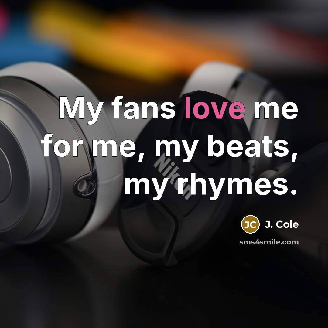 “My fans love me for me, my beats, my rhymes.…” quote by J. Cole