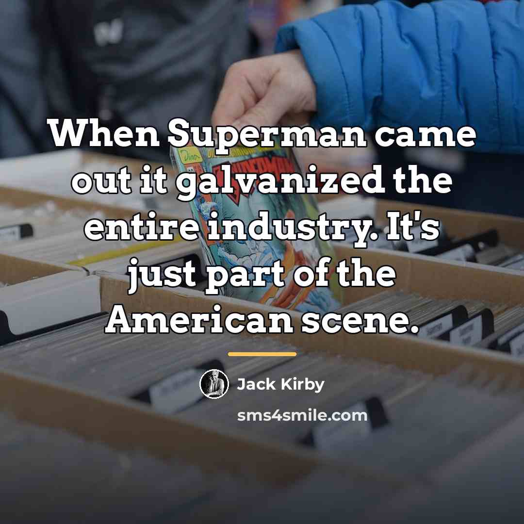 “When Superman came out it galvanized the entire industry. It's…” quote by Jack Kirby