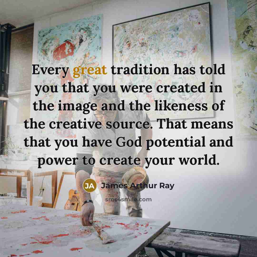 “Every great tradition has told you that you were created…” quote by James Arthur Ray