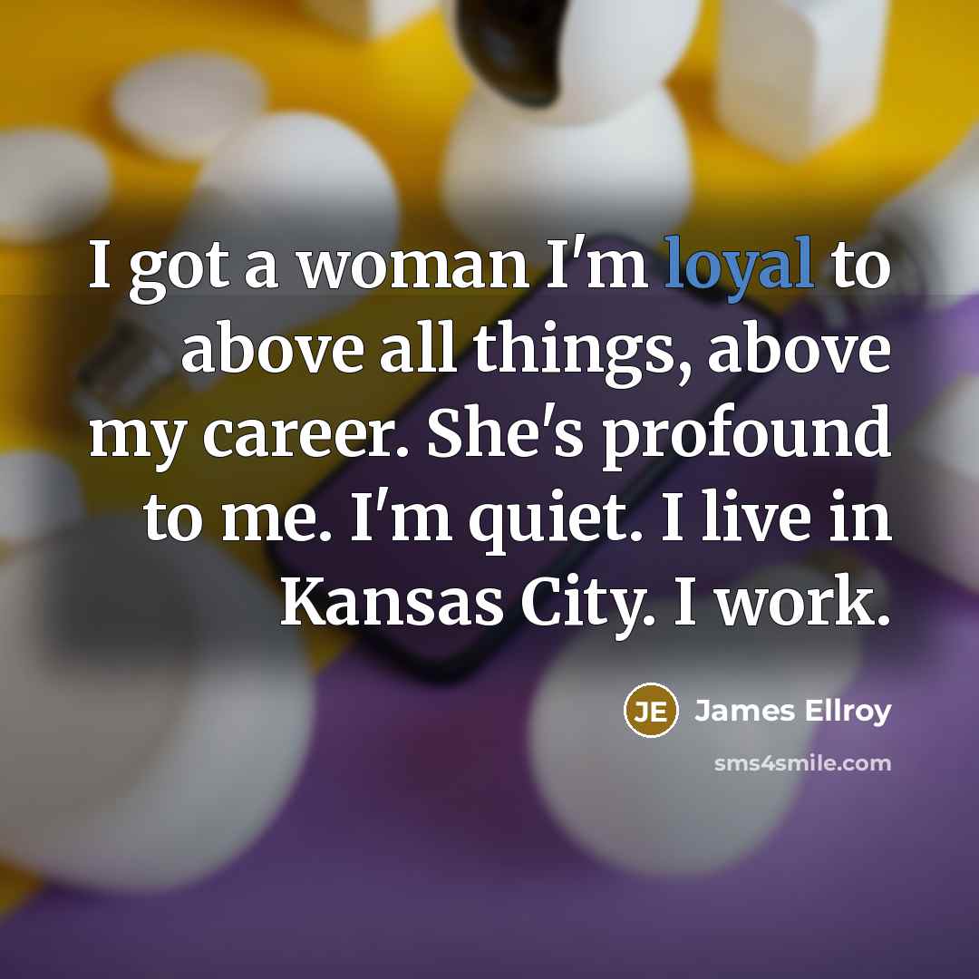 “I got a woman I'm loyal to above all things,…” quote by James Ellroy