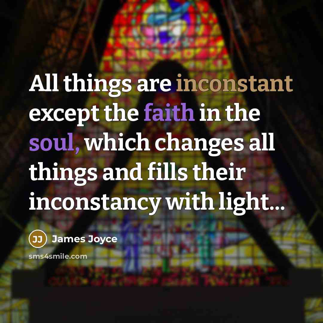 “All things are inconstant except the faith in the soul,…” quote by James Joyce
