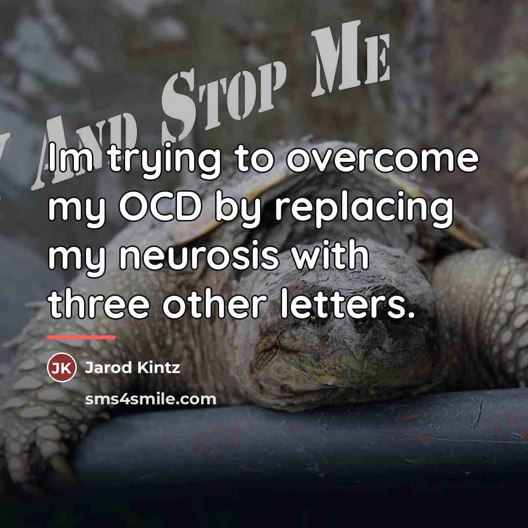 “Im trying to overcome my OCD by replacing my neurosis…” quote by Jarod Kintz