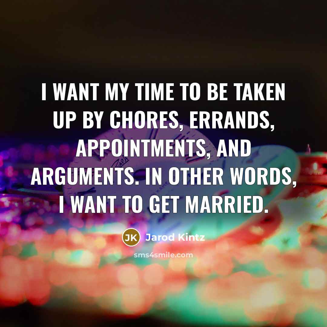 “I want my time to be taken up by chores,…” quote by Jarod Kintz