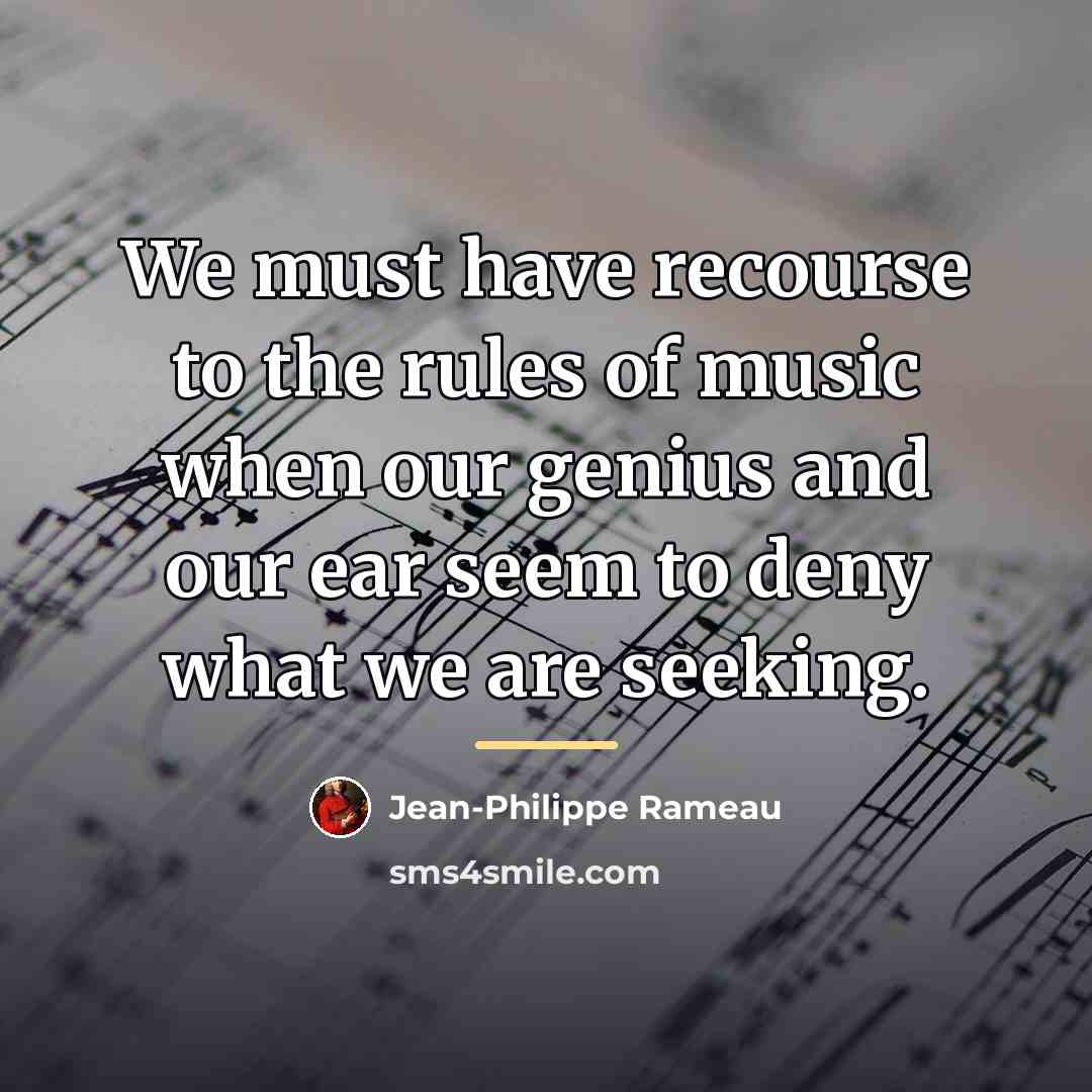“We must have recourse to the rules of music when…” quote by Jean-Philippe Rameau