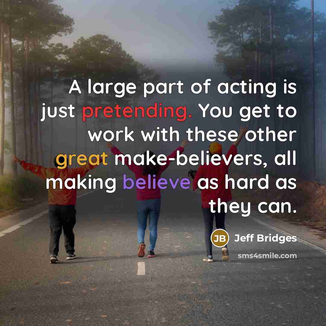 “A large part of acting is just pretending. You get…” quote by Jeff Bridges