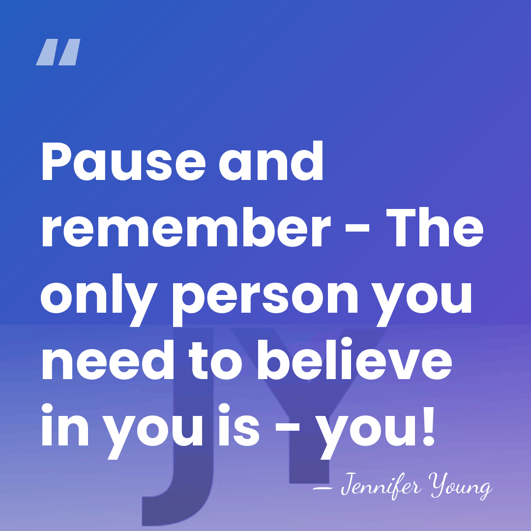 Pause and remember - The only person you need to believe in&hellip; - Jennifer Young
