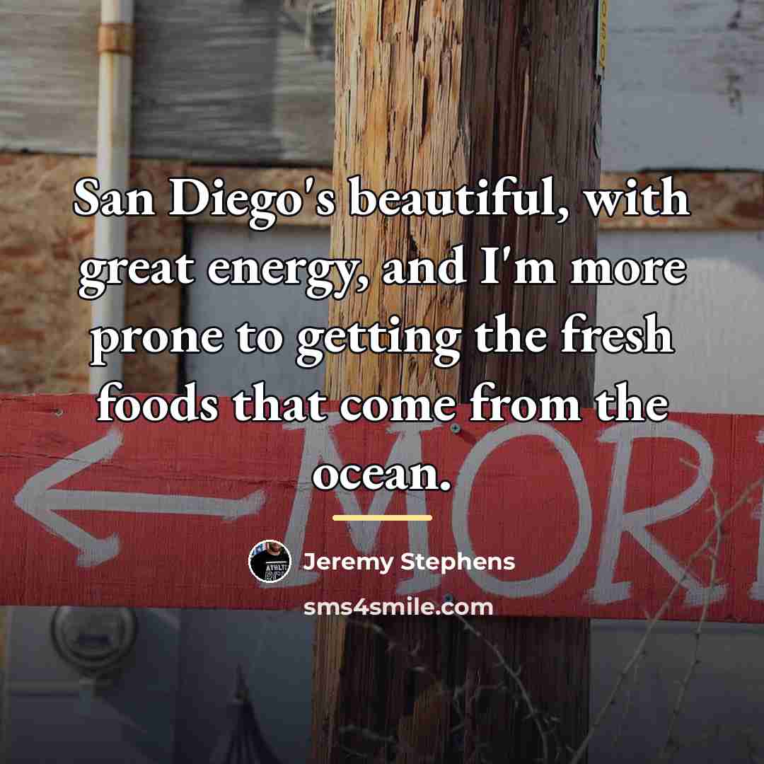 “San Diego's beautiful, with great energy, and I'm more prone…” quote by Jeremy Stephens