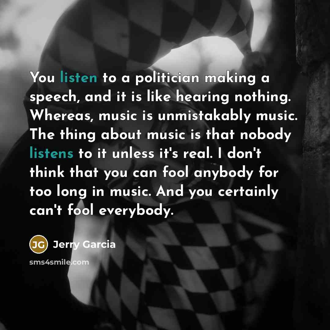 “You listen to a politician making a speech, and it…” quote by Jerry Garcia