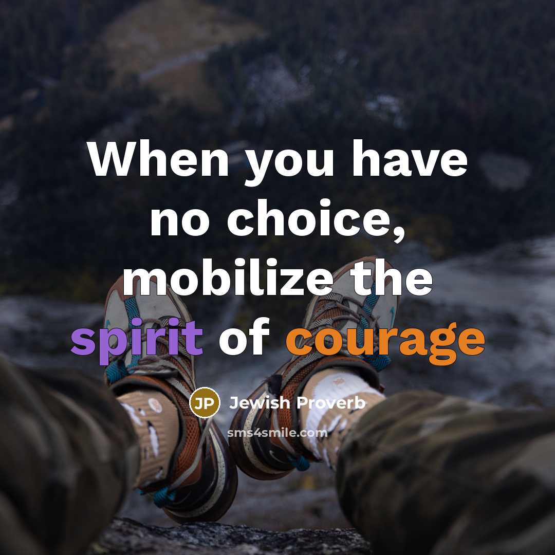 “When you have no choice, mobilize the spirit of courage…” quote by Jewish Proverb