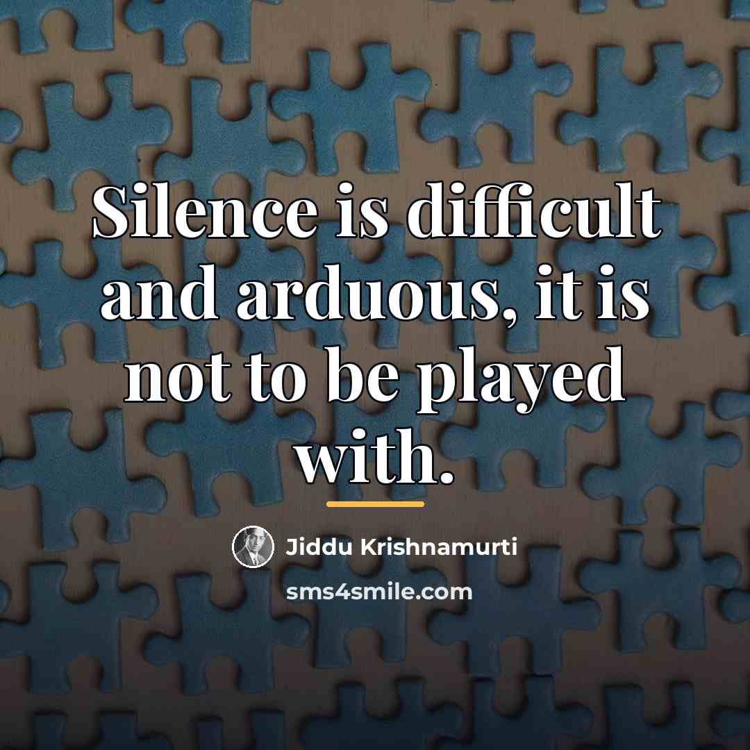 “Silence is difficult and arduous, it is not to be…” quote by Jiddu Krishnamurti