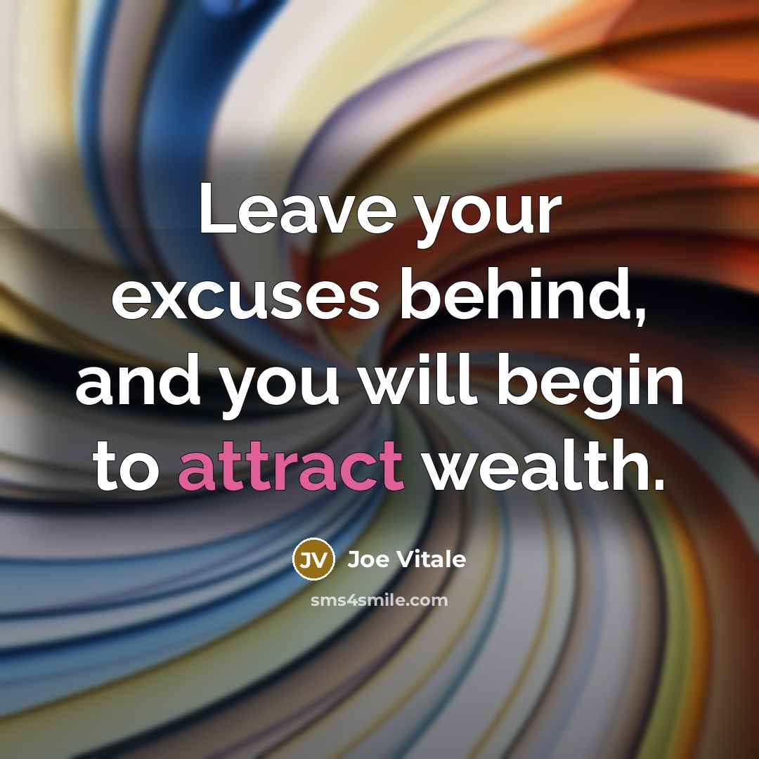 “Leave your excuses behind, and you will begin to attract…” quote by Joe Vitale