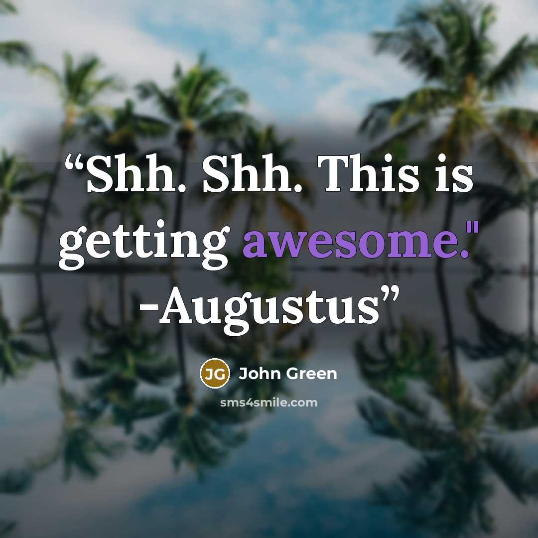 “Shh. Shh. This is getting awesome." -Augustus” quote by John Green
