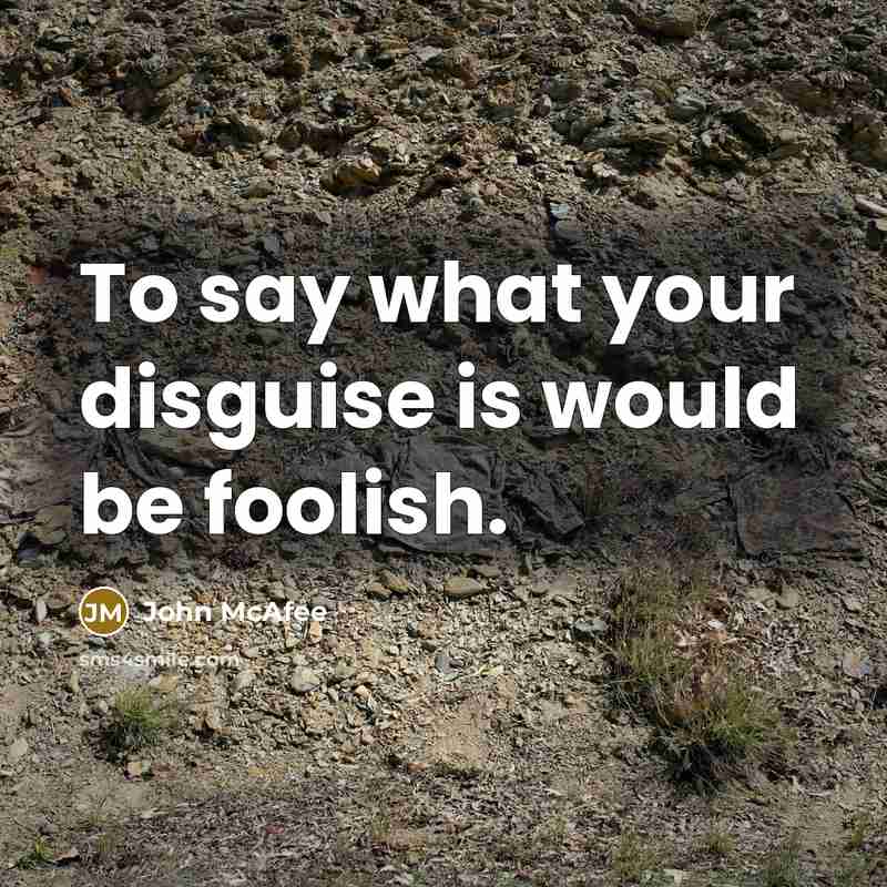 “To say what your disguise is would be foolish.…” quote by John McAfee