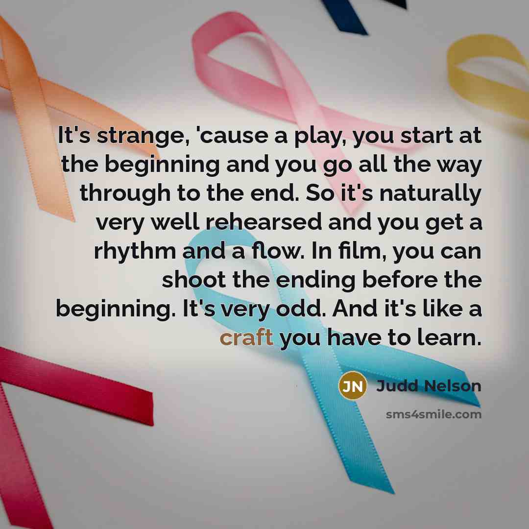 “It's strange, 'cause a play, you start at the beginning…” quote by Judd Nelson