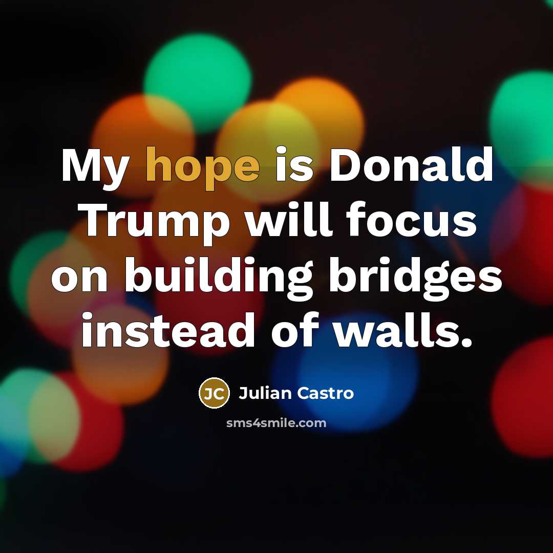 “My hope is Donald Trump will focus on building bridges…” quote by Julian Castro