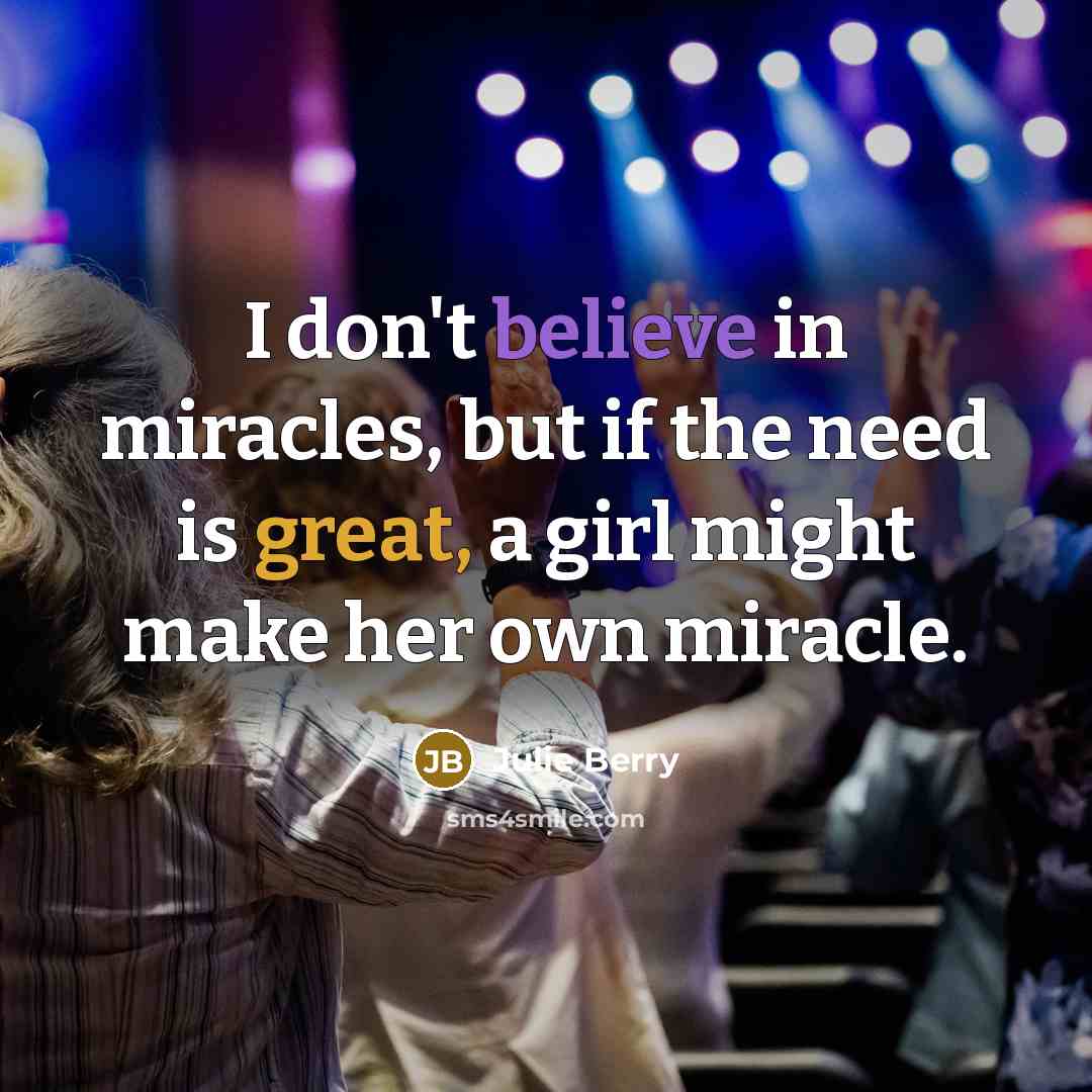 “I don't believe in miracles, but if the need is…” quote by Julie Berry